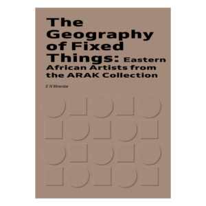 The Geography of Fixed Things: Eastern African Artists from the ARAK Collection